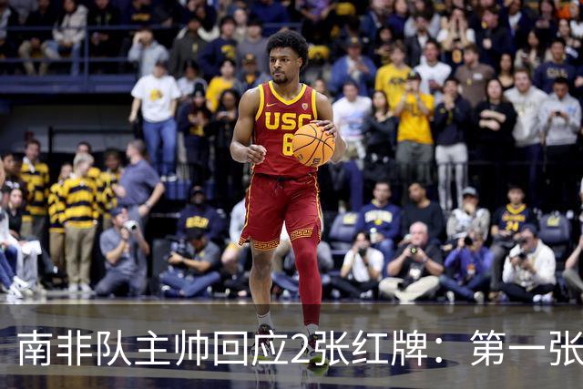 南非队主帅回应2张红牌：第一张无异议 第二张量刑过重
